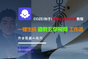COZE(扣子)保姆式实操拆解教程，一键生成道教玄学视频工作流，内含隐藏小技巧-第一资源库
