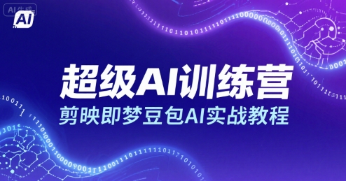 超级AI训练营,剪映即梦豆包AI实战教程-第一资源库