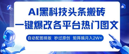 AI黑科技头条搬砖,一键爆改各平台热门图文 自动配图排版,秒过原创,矩阵搞月入2W+【揭秘】-第一资源库