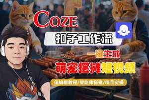 COZE扣子工作流一键生成萌宠摆摊短视频，保姆级教程-智能体搭建-项目实操-第一资源库