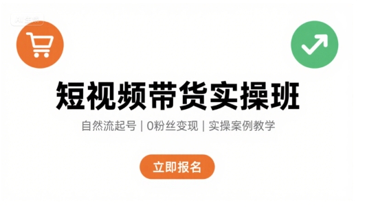 短视频带货实操班，自然流电商快速起号，实现轻松带货变现-第一资源库