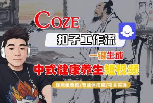 Coze扣子工作流一键生成中式健康养生短视频，保姆级教程-智能体搭建-项目实操-第一资源库