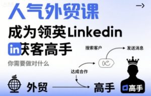 人气外贸课-成为领英Linkedin获客高手，你需要做对什么-第一资源库