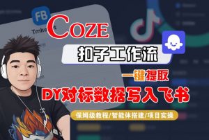 COZE扣子工作流一键提取DY对标数据写入飞书，保姆级教程-智能体搭建-项目实操-第一资源库