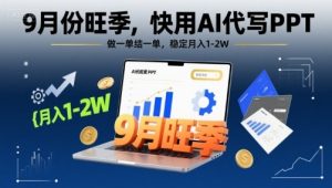 9月份旺季，快用AI代写PPT，做一单结一单，稳定月入1-2W【附AI工具和模板】-第一资源库