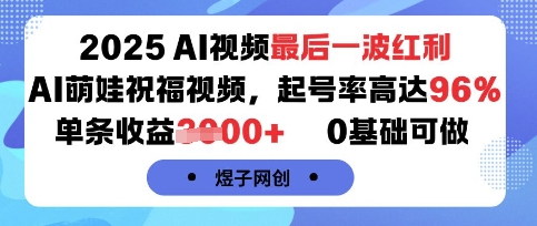 2025AI视频最后一波红利，AI萌娃祝福视频，起号率高达96%，单条收益1k+，0基础可做-第一资源库