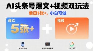 AI头条号爆文+视频双玩法，单日5张+，小白可做【附工具】-第一资源库