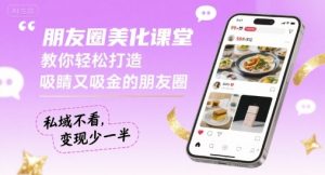 朋友圈美化课堂,教你轻松打造,吸睛又吸金的朋友圈,私域不看,变现少一半-第一资源库