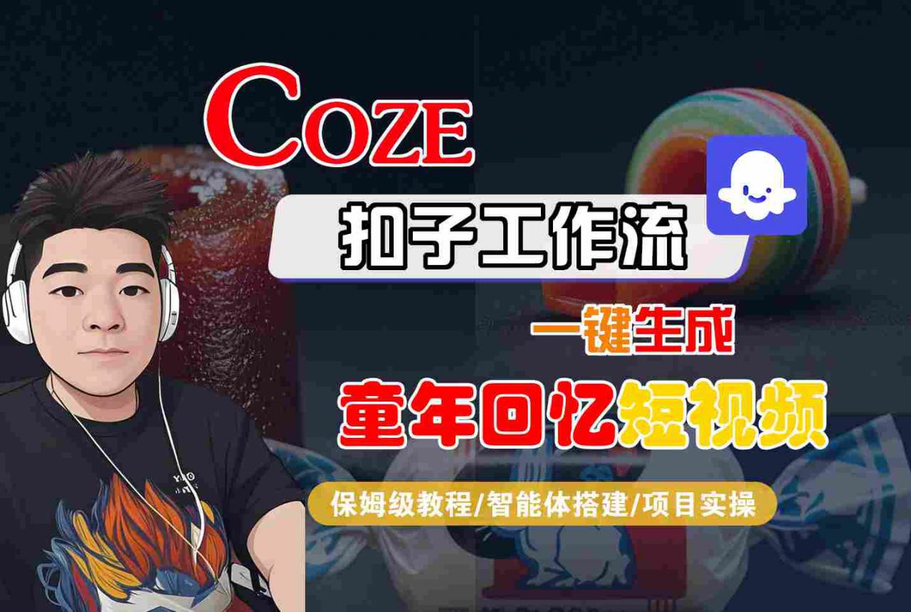 Coze扣子智能体工作流一键生成童年回忆短视频，全流程保姆级教学-第一资源库