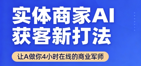 实体商家AI获客新打法【2025年9月】​让AI做你24小时在线的商业军师，效率开挂，甩开盲目摸索-第一资源库