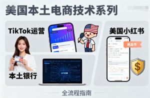 美国本土电商技术，Tiktok 运营篇+美国小红书篇+本土银行篇-第一资源库