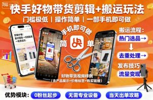 快手好物带货剪辑+搬运玩法，门槛极低，操作简单，一部手机即可玩做-第一资源库