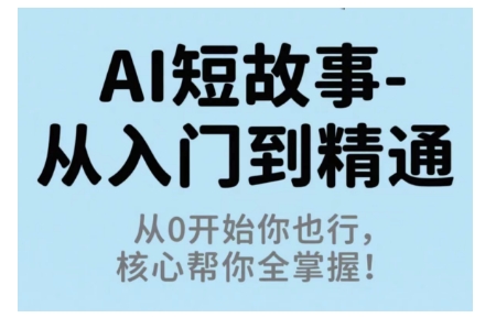 AI短故事从入门到精通，从0开始你也行，核心帮你全掌握-第一资源库