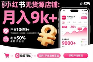 小红书无货源店铺项目，简单易上手，月入9k+，保姆级教程-第一资源库