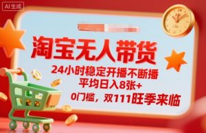淘宝无人带货，24小时稳定开播不断播，平均日入8张+，0门槛，双11旺季来临【揭秘】-第一资源库