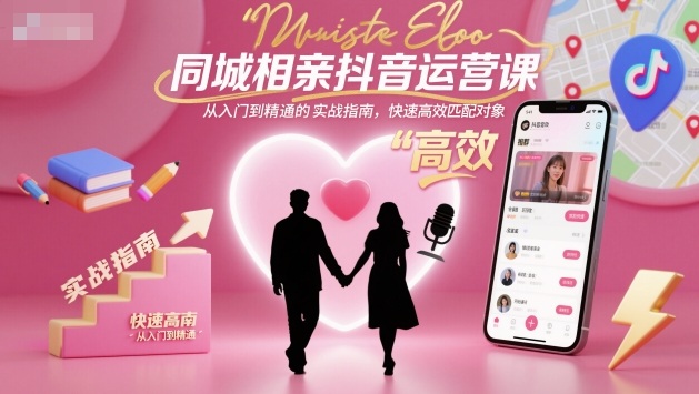 同城相亲抖音运营课，从入门到精通的实战指南，快速高效匹配对象-第一资源库