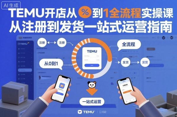TEMU开店从0到1全流程实操课，从注册到发货一站式运营指南-第一资源库