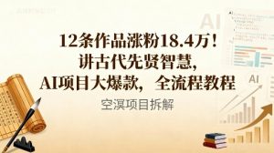 12条作品涨粉18.4W！讲古代智慧，AI项目大爆款，全流程教程-第一资源库