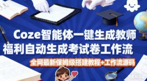 Coze智能体一键生成教师福利自动生成考试试卷工作流，全网最新保姆级搭建教程+工作流源码-第一资源库