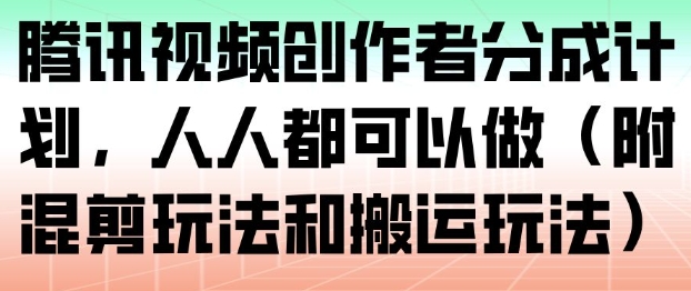 腾讯视频创作者分成计划，人人都可以做（附混剪玩法和搬运玩法）-第一资源库