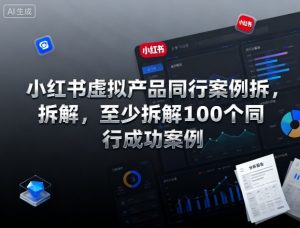 小红书虚拟产品同行案例拆解，至少拆解100个同行成功案例（完结）-第一资源库