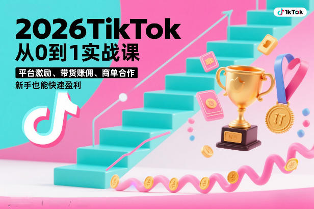 2026TikTok从0到1实战课,平台激励、带货賺佣、商单合作,新手也能快速盈利(3天直播课)-第一资源库