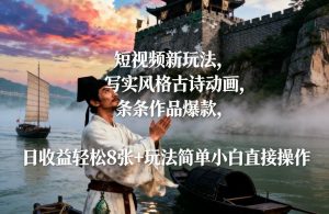 短视频新玩法,写实风格古诗动画,条条作品爆款,日收益轻松8张+玩法简单小白直接操作-第一资源库