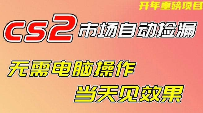 CS2市场自动捡漏项目，无需电脑操作，无需进入游戏，当天见效果，支持任何形式验证【揭秘】-第一资源库