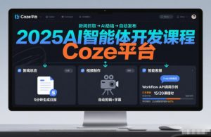 2025AI智能体开发课程,系统掌握Coze平台,亲手搭建新闻总结、视频制作、智能客服等自动化工作流-第一资源库