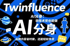 Twinfluence AI分身：非技术党也能做，品牌内容省时做，还能轻松带货-第一资源库