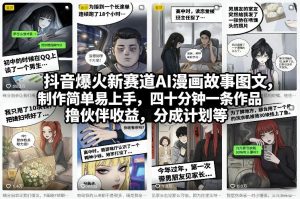 抖音爆火新赛道AI漫画故事图文,制作简单易上手,四十分钟一条作品,撸伙伴收益,分成计划等-第一资源库