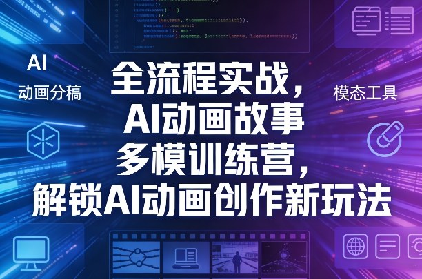 全流程实战，AI动画故事多模训练营，解锁AI动画创作新玩法-第一资源库