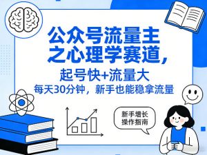 公众号流量主之心理学赛道,起号快+流量大,每天30分钟,新手也能稳拿流量!-第一资源库