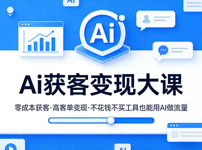 Ai获客变现大课，零成本获客，高客单变现，不花钱不买工具也能用AI做流量-第一资源库