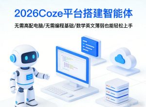 2026Coze平台搭建智能体,无需高配电脑、无需编程基础,哪怕数学和英文薄弱也能轻松上手-第一资源库