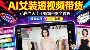 AI女装短视频橱窗带货：小白零门槛当天上手，高佣金爆款轻松賺！-第一资源库