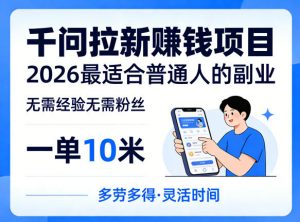 一单10米,不少人都在找的千问拉新賺钱项目,无需经验无需粉丝,2026最适合普通人副业-第一资源库