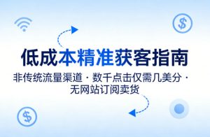 低成本精准获客指南，用非传统流量渠道，实现数千点击仅需几美分，不用网站也能搞订阅卖货-第一资源库