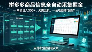 拼多多商品信息全自动采集掘金，支持批量矩阵，单机日入300+，无需云机，一台电脑就可以做【揭秘】-第一资源库