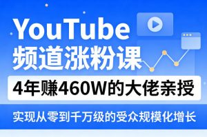 YouTube频道涨粉课,4年賺460W的大佬亲授,实现从零到千万级的受众规模化增长-第一资源库
